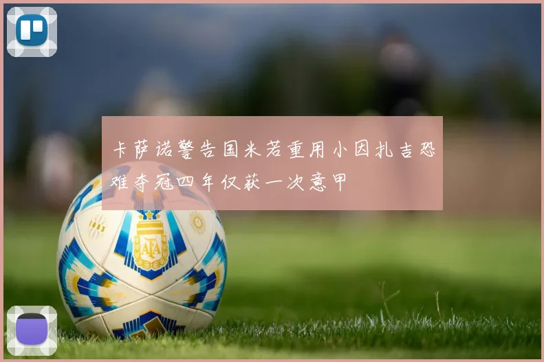 卡萨诺警告国米若重用小因扎吉恐难夺冠四年仅获一次意甲
