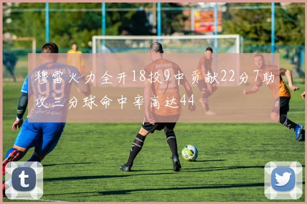 穆雷火力全开18投9中贡献22分7助攻三分球命中率高达44