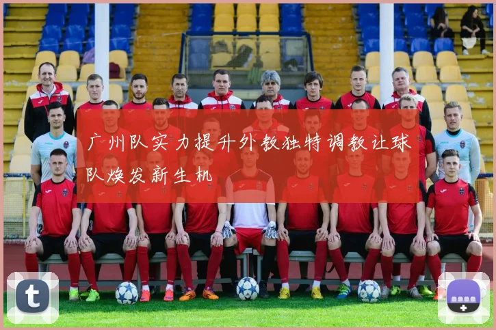 广州队实力提升外教独特调教让球队焕发新生机
