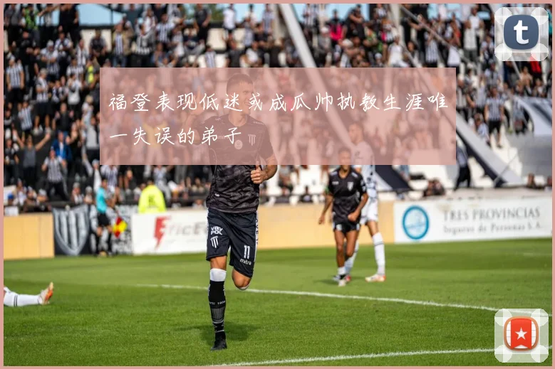 福登表现低迷或成瓜帅执教生涯唯一失误的弟子